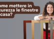 Come mettere in sicurezza le finestre di casa (senza spendere una fortuna)